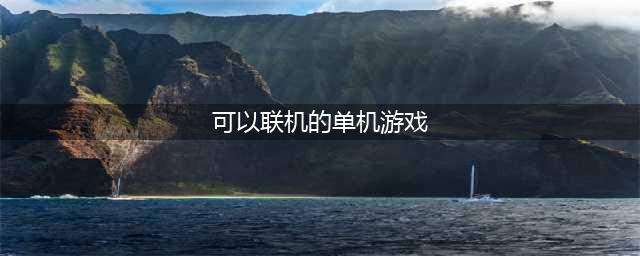 手机有没有什么可以联机的单机游戏2022 可以联机的单机游戏排行榜(可以联机的单机游戏)