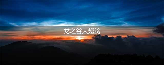 《龙之谷2手游》大翅膀怎么获得 大翅膀获取攻略(龙之谷大翅膀)