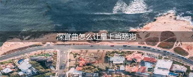 深宫曲让皇上当舔狗图文教程 深宫曲如何让皇上当舔狗(深宫曲怎么让皇上当舔狗)