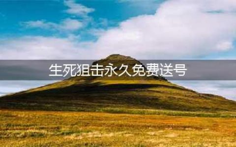 《生死狙击》永久免费送号分享 6月好号和密码没人挤(生死狙击永久免费送号)