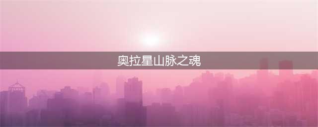 《奥拉星》山脉之魂怎么获得 山脉之魂获得方法(奥拉星山脉之魂)
