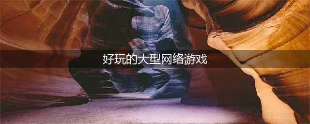 热门好玩的大型游戏推荐 2022网游大型手游排行榜(好玩的大型网络游戏)