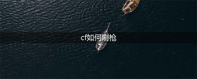 《CF手游》怎么免费刷枪 最新快速刷枪方法介绍(cf如何刷枪)