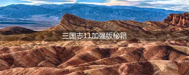 三国志11威力加强版秘籍 火攻技巧(三国志11加强版秘籍)