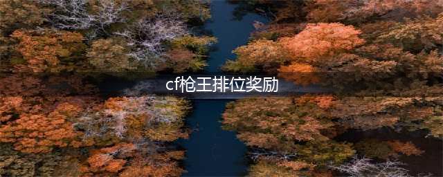 《CF》19赛季枪王排位奖励一览 2021穿越火线19赛季奖励是什么(cf枪王排位奖励)