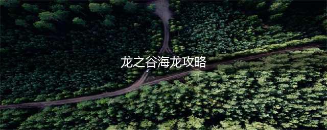 《龙之谷》手游海龙怎么打 海龙打法技巧分享(龙之谷海龙攻略)