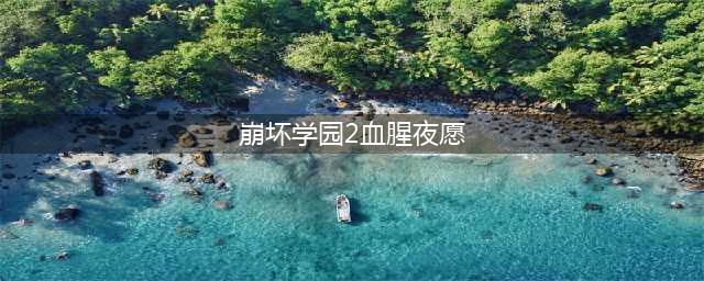 崩坏学园2血腥夜愿 血族祈愿开启(崩坏学园2血腥夜愿)