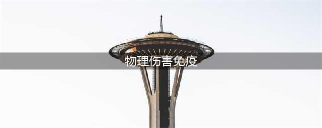 《王者荣耀》物理伤害免疫效果指的是不是免疫一切物理伤害(物理伤害免疫)