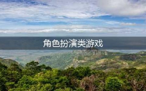 角色扮演类游戏排行榜前十名2021 角色扮演类游戏推荐(角色扮演类游戏)