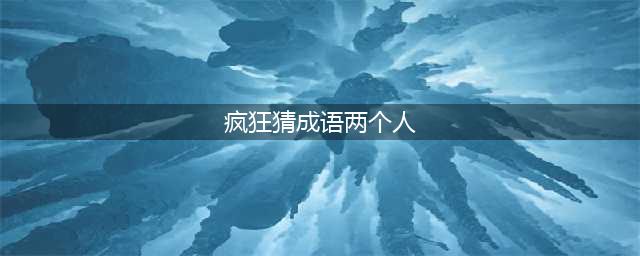 《疯狂猜成语》两个人和亭子上一个绝字是什么成语 答案大全(疯狂猜成语两个人)
