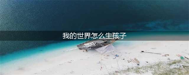 《我的世界》怎么让村民生孩子(我的世界怎么生孩子)