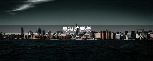 高级炉岩碳如何获取(高级炉岩碳)