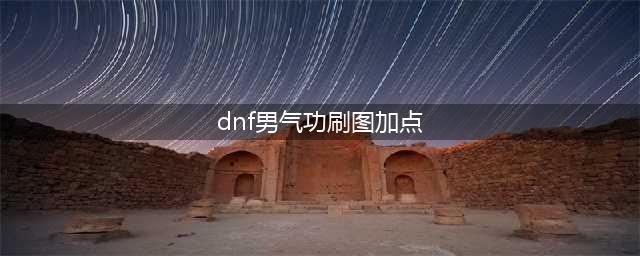 DNF男气功师110级刷图加点攻略(dnf男气功刷图加点)