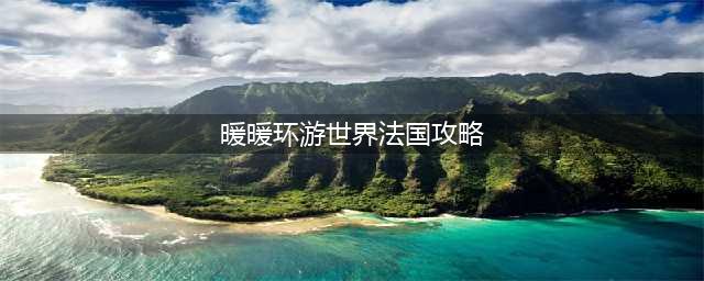 《暖暖环游世界》法国区域s级怎么搭配 法国区域s级配搭推荐(暖暖环游世界法国攻略)