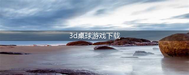3d台球游戏下载安装大全2022 3D台球游戏大全下载合集(3d桌球游戏下载)