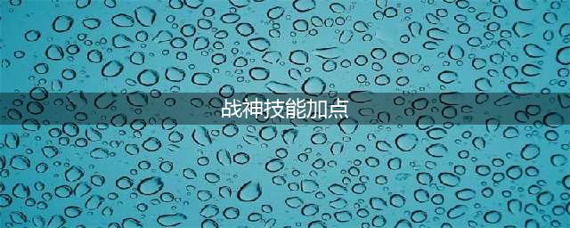 战神4新手优先升级哪个技能 加点顺序分析攻略(战神技能加点)