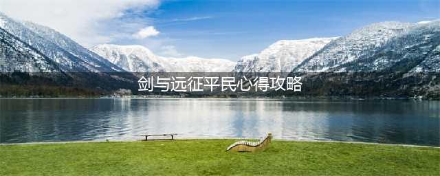 《剑与远征》平民怎么玩 平民初期玩法攻略(剑与远征平民心得攻略)