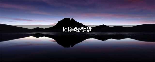 《lol》神秘钥匙怎么获得 神秘钥匙获得方法(lol神秘钥匙)
