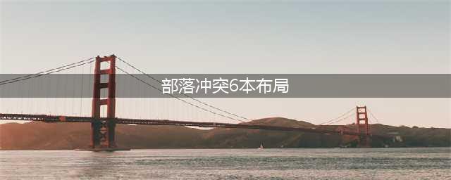 部落冲突6本最强布阵(部落冲突6本布局)