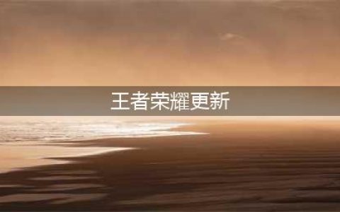 《王者荣耀》10月10日更新了什么 更新内容汇总(王者荣耀更新)