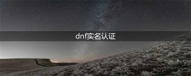 《dnf》健康系统怎么实名认证 健康系统实名认证方法介绍(dnf实名认证)