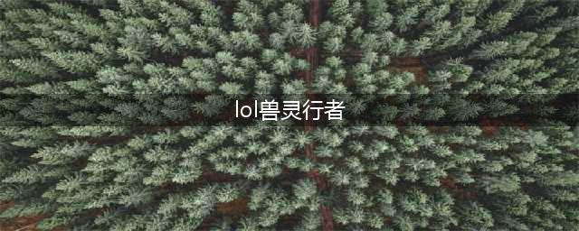 《LOL》10.22兽灵行者怎么玩 出装技能加点推荐(lol兽灵行者)