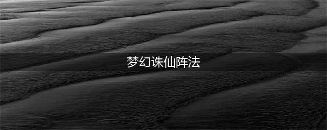 梦幻诛仙手游阵法怎么选择 阵法选择及使用技巧(梦幻诛仙阵法)