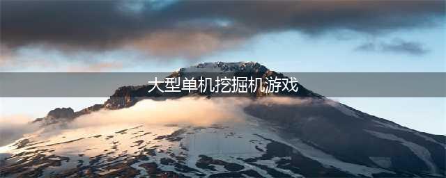 2022大型挖掘机游戏单机版推荐 挖掘机单机游戏推荐(大型单机挖掘机游戏)