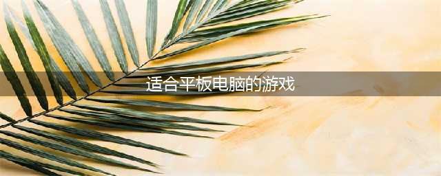2022适合平板电脑玩的游戏有哪些 平板电脑游戏排行榜(适合平板电脑的游戏)