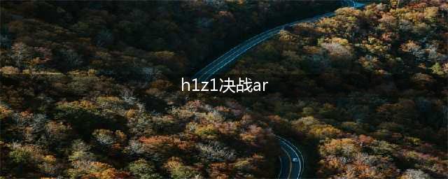 《H1Z1》决战AR获得方法 H1Z1决战AR怎么获得(h1z1决战ar)