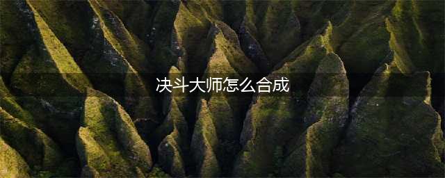 《云顶之弈》​决斗大师怎么合成  决斗大师转职羁绊装备合成公式(决斗大师怎么合成)