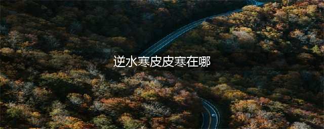 逆水寒皮皮寒位置介绍 逆水寒皮皮寒在哪里(逆水寒皮皮寒在哪)