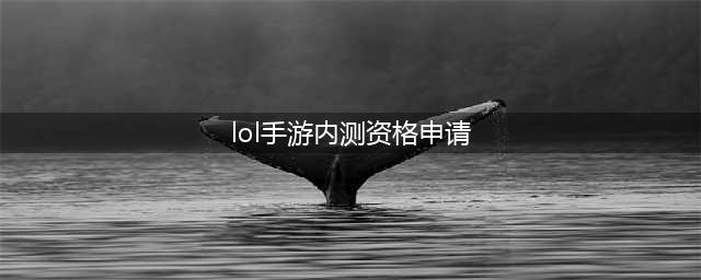 《英雄联盟手游》内测资格如何申请 内测资格申请教程(lol手游内测资格申请)