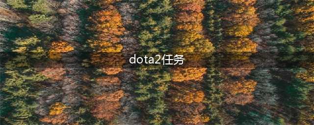 DOTA2天陨旦第二周任务内容一览(dota2任务)
