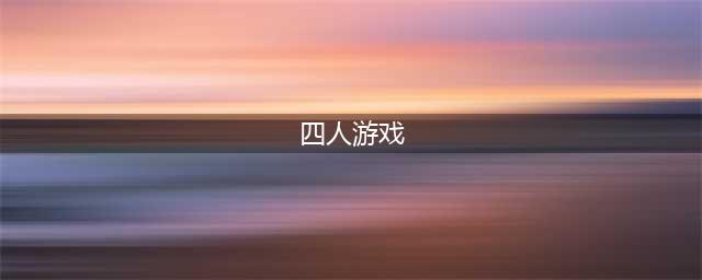 四人小游戏排行榜前十名推荐2021 最火四人小游戏推荐(四人游戏)