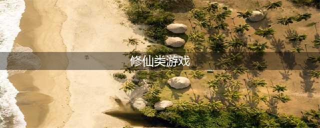 2022好玩的修仙类游戏排行榜前十名 修仙类游戏推荐(修仙类游戏)