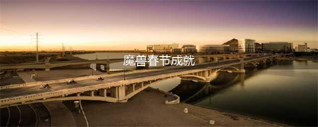 《魔兽世界》2020春节成就攻略 2020春节成就完成流程分享(魔兽春节成就)