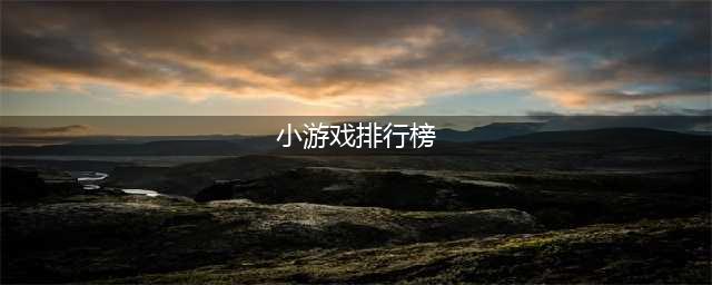 手机小游戏排行榜前十名推荐2021 小游戏有哪些(小游戏排行榜)