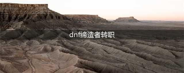 《DNF》2017国服职业改版-缔造者篇(dnf缔造者转职)