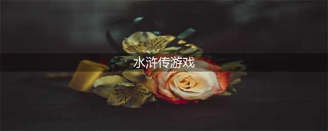 十大正版水浒传游戏下载推荐2021 有趣的正版水浒传游戏下载排行榜(水浒传游戏)