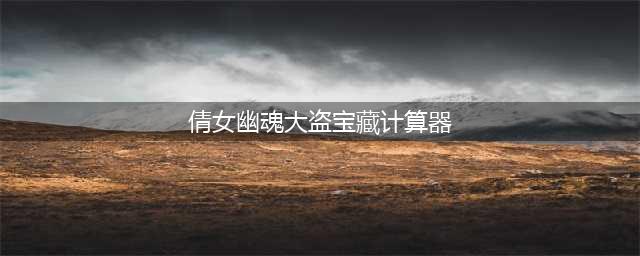 《新倩女幽魂》大盗宝藏任务如何完成 大盗宝藏任务完成技巧分享(倩女幽魂大盗宝藏计算器)