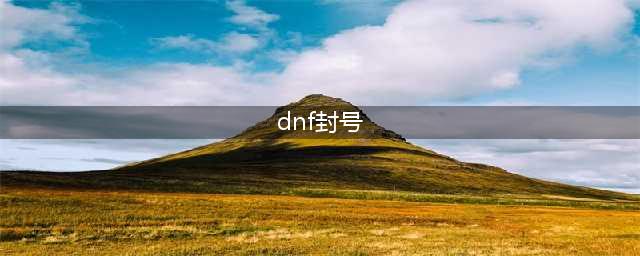 《dnf》封号如何查询 封号查询方法(dnf封号)