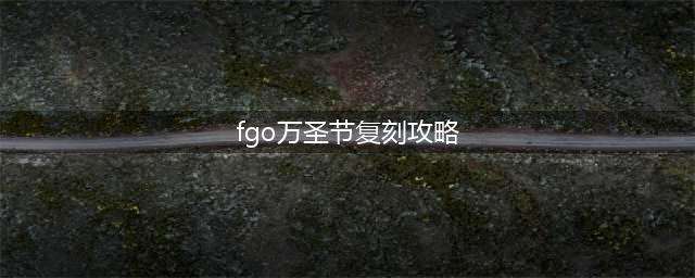 《fgo》万圣节三期怎么玩 万圣节三期攻略大全(fgo万圣节复刻攻略)