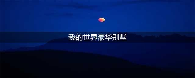 《我的世界》高层豪华别墅建造图文赏析 漂亮别墅建造欣赏(我的世界豪华别墅)