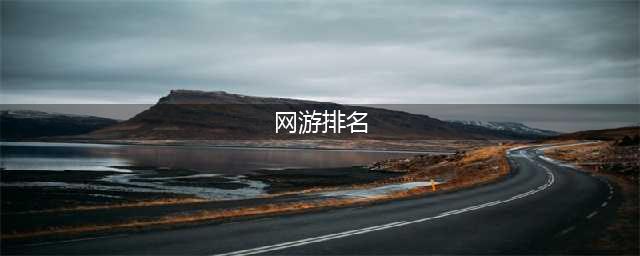 人气超高的十大网游排行榜2022 十个最火的网游推荐(网游排名)