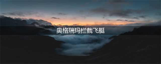 暴风城逐天战机 奥格瑞玛拦截飞艇游戏内实际截图一览(奥格瑞玛拦截飞艇)