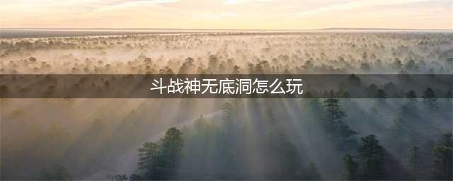 《斗战神》新手入门怎么玩 新手入门技巧详解(斗战神无底洞怎么玩)