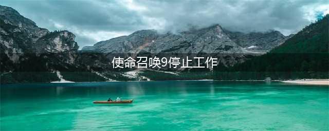 《使命召唤战区》停止工作怎么办 已停止工作未响应解决方法(使命召唤9停止工作)