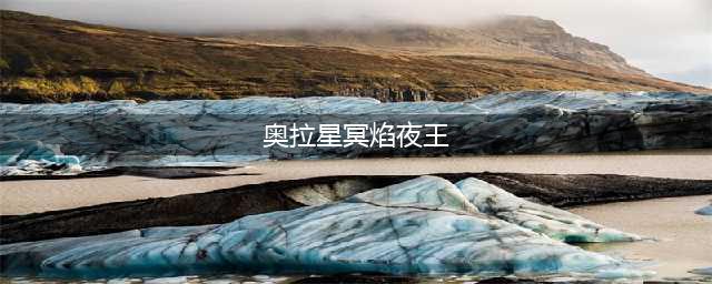 奥拉星手游永夜君主夜王厉害吗 永夜君主夜王精灵技能攻略(奥拉星冥焰夜王)