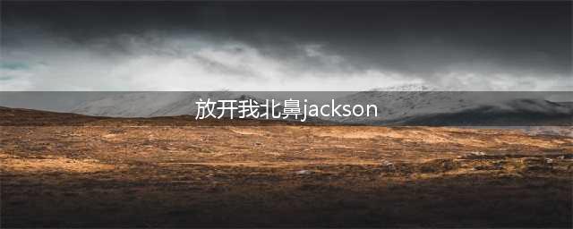 放开我北鼻jackson个人资料表情包 马天宇哈琳嘉宾名单(放开我北鼻jackson)